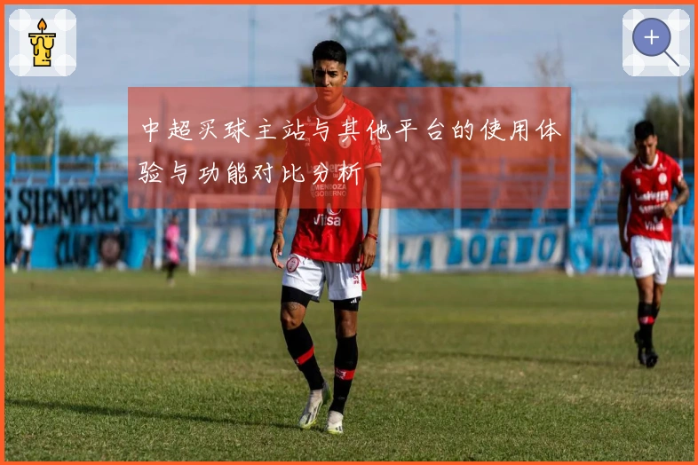 中超买球主站与其他平台的使用体验与功能对比分析