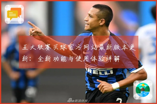 五大联赛买球官方网站最新版本更新:全新功能与使用体验详解
