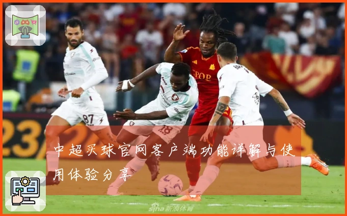 中超买球官网客户端功能详解与使用体验分享